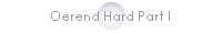 Oerend Hard Part I
